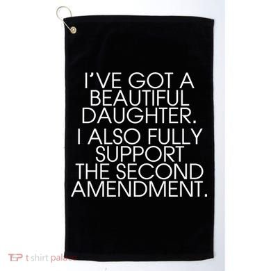 Got A Beautiful Daughter Support The Second Amendment Golf Towel