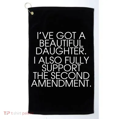 Got A Beautiful Daughter Support The Second Amendment Golf Towel