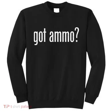 Got Ammo? Sweatshirt