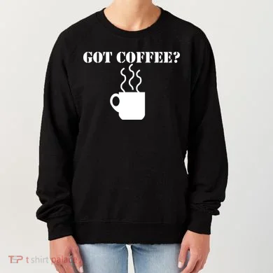 Got Coffee? Women's Sweatshirt