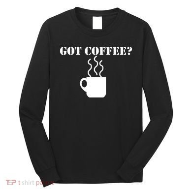 Got Coffee? Long Sleeve Shirt