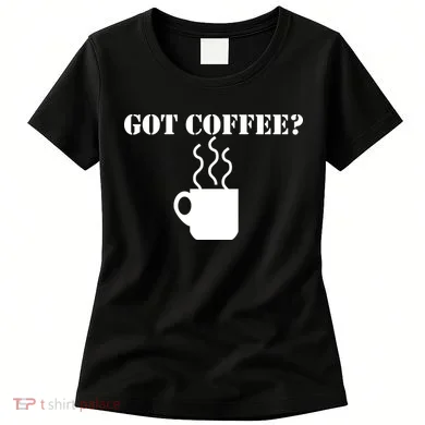 Got Coffee? Women's T-Shirt