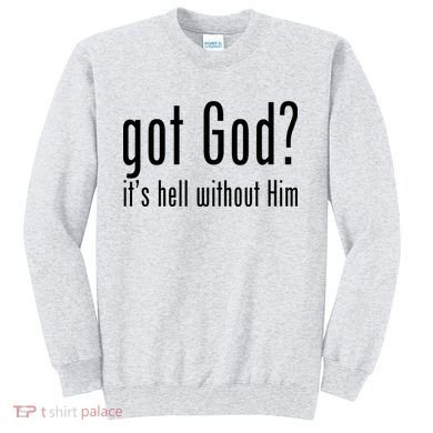 Got God It's Hell Without Him Sweatshirt