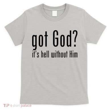 Got God It's Hell Without Him T-Shirt