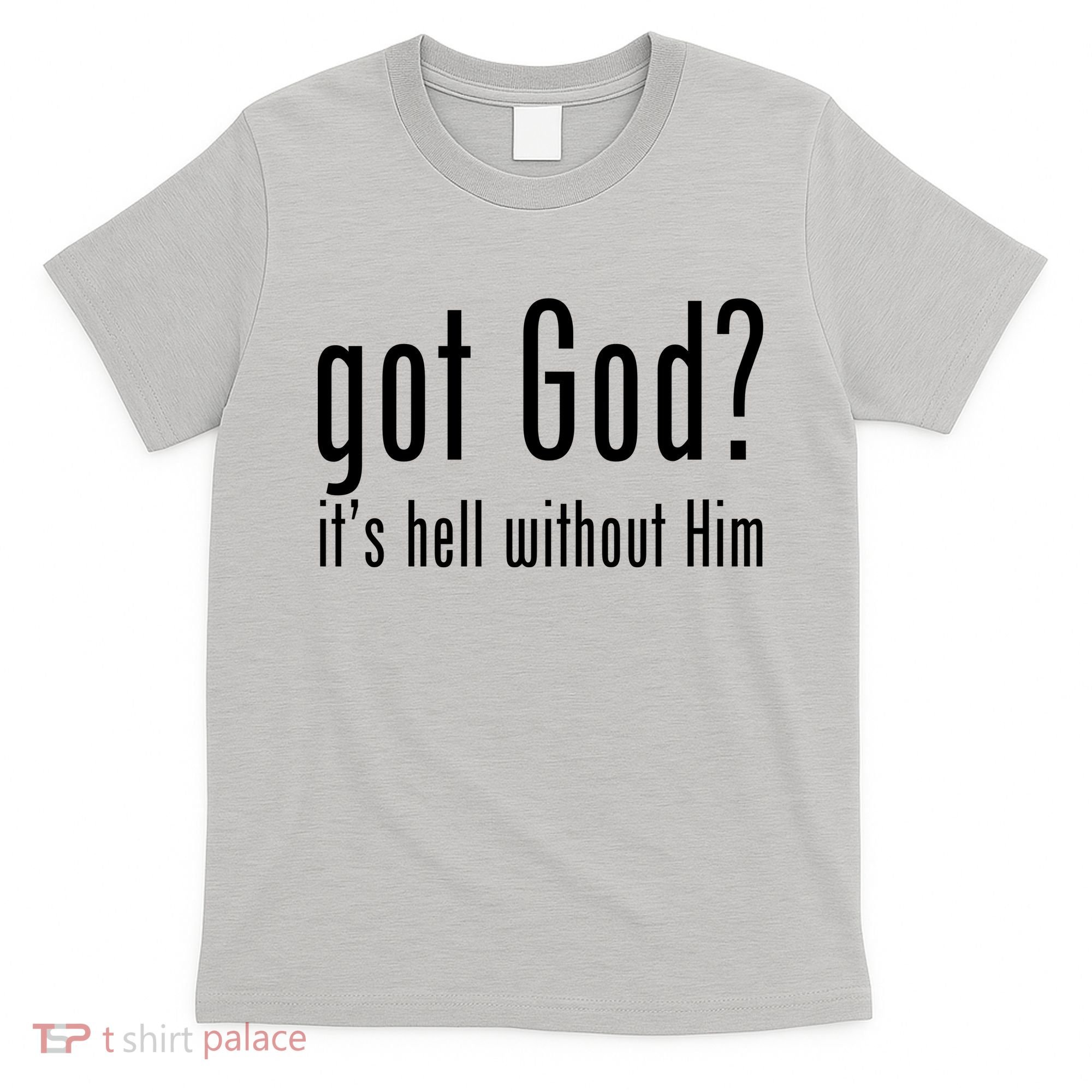 Got God It's Hell Without Him T-Shirt
