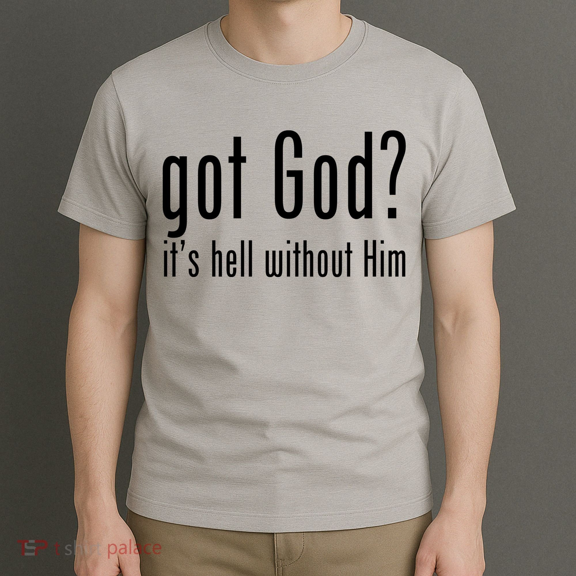 Got God It's Hell Without Him T-Shirt