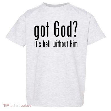 Got God It's Hell Without Him Toddler T-Shirt