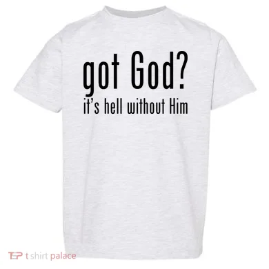 Got God It's Hell Without Him Toddler T-Shirt