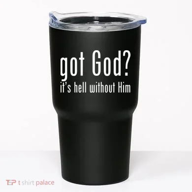 Got God It's Hell Without Him Tumbler