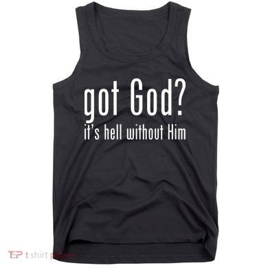 Got God It's Hell Without Him Tank Top