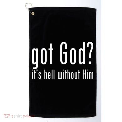 Got God It's Hell Without Him Golf Towel