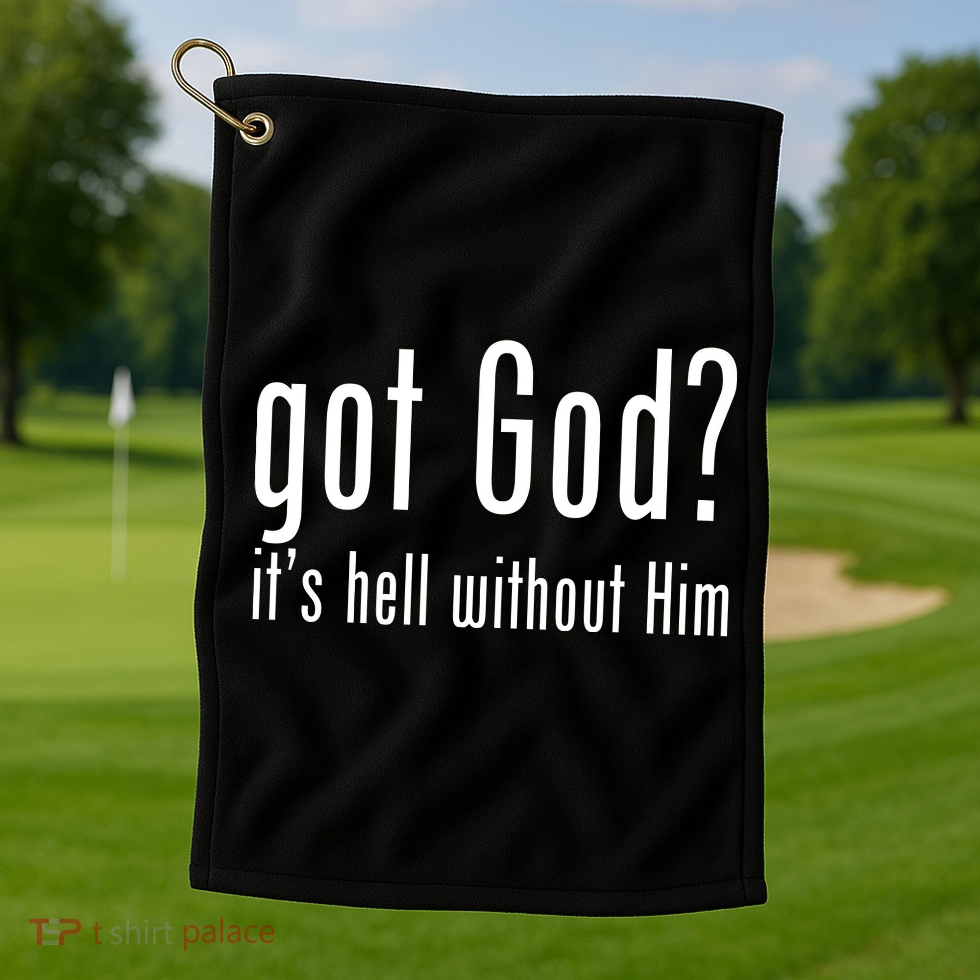 Got God It's Hell Without Him Golf Towel