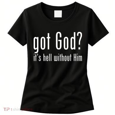 Got God It's Hell Without Him Women's T-Shirt