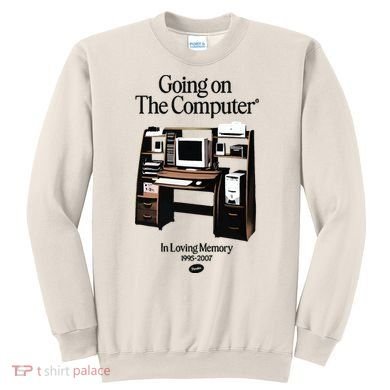 Going On The Computer In Loving Memory 1995 2007 Sweatshirt