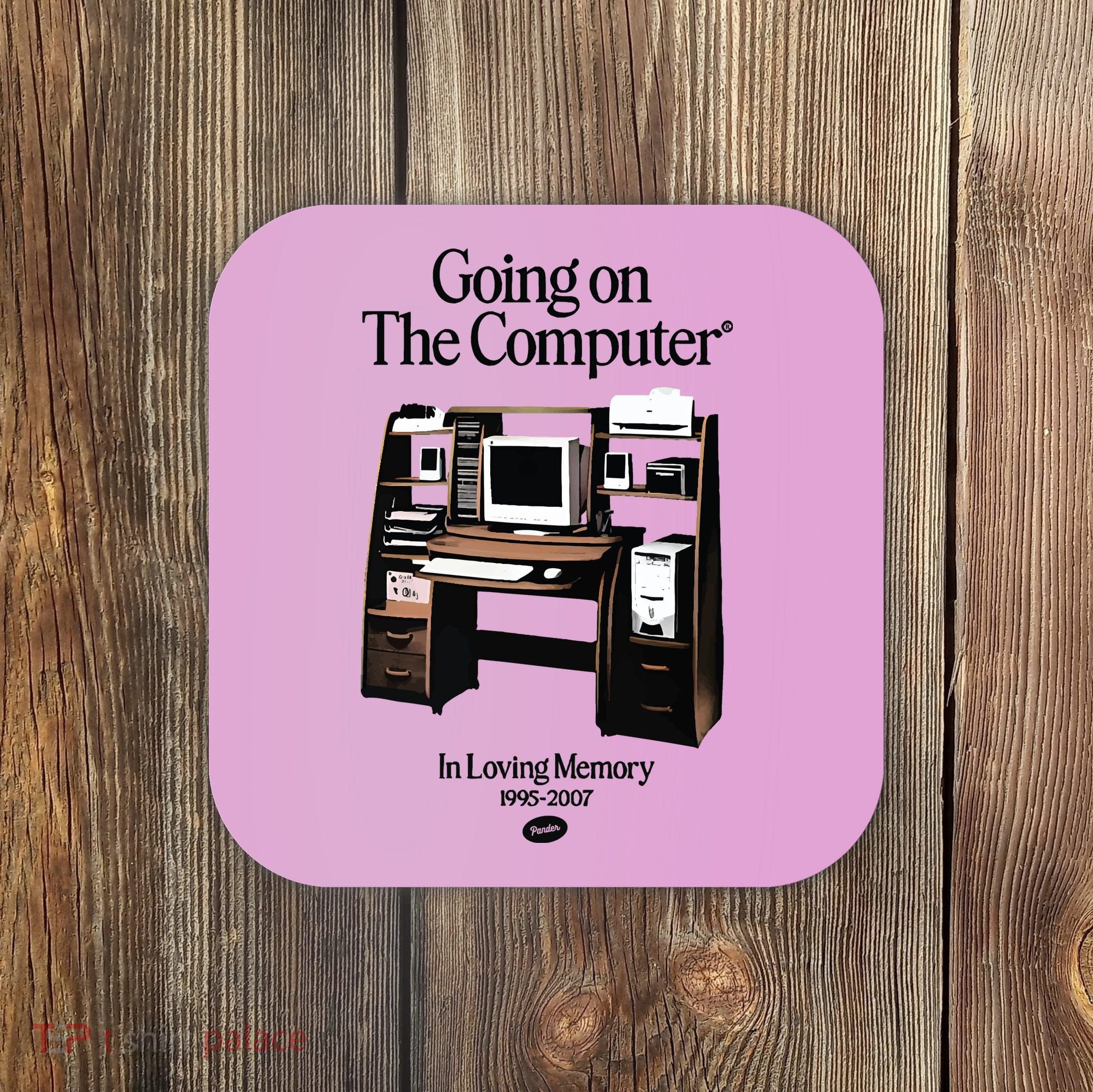 Going On The Computer In Loving Memory 1995 2007 Coaster
