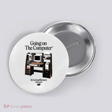 Going On The Computer In Loving Memory 1995 2007 Button