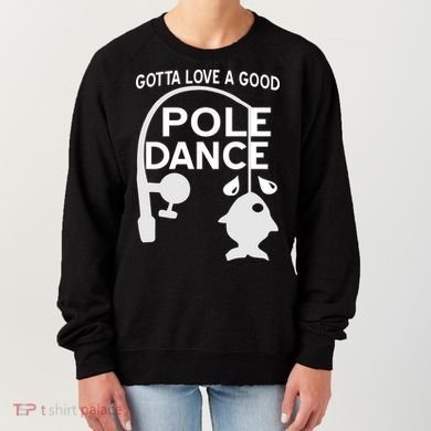 Gotta Love A Good Pole Dance Fishing Women's Sweatshirt
