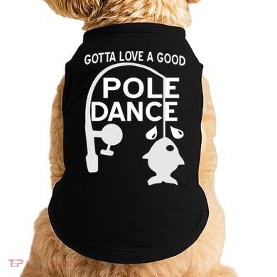 Gotta Love A Good Pole Dance Fishing Doggie Tank