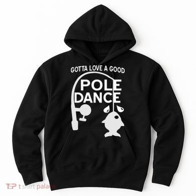 Gotta Love A Good Pole Dance Fishing Hoodie