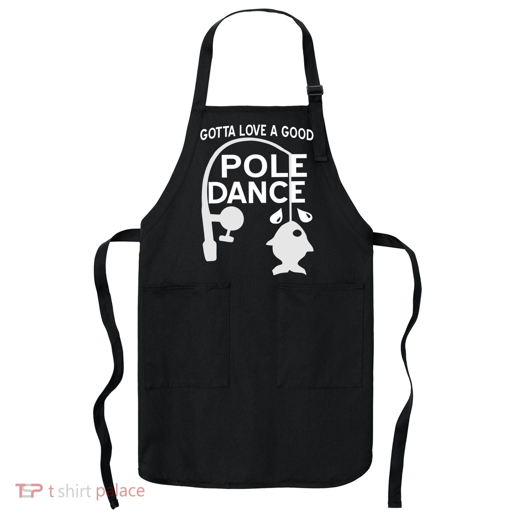 Gotta Love A Good Pole Dance Fishing Apron