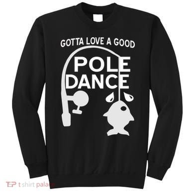 Gotta Love A Good Pole Dance Fishing Sweatshirt