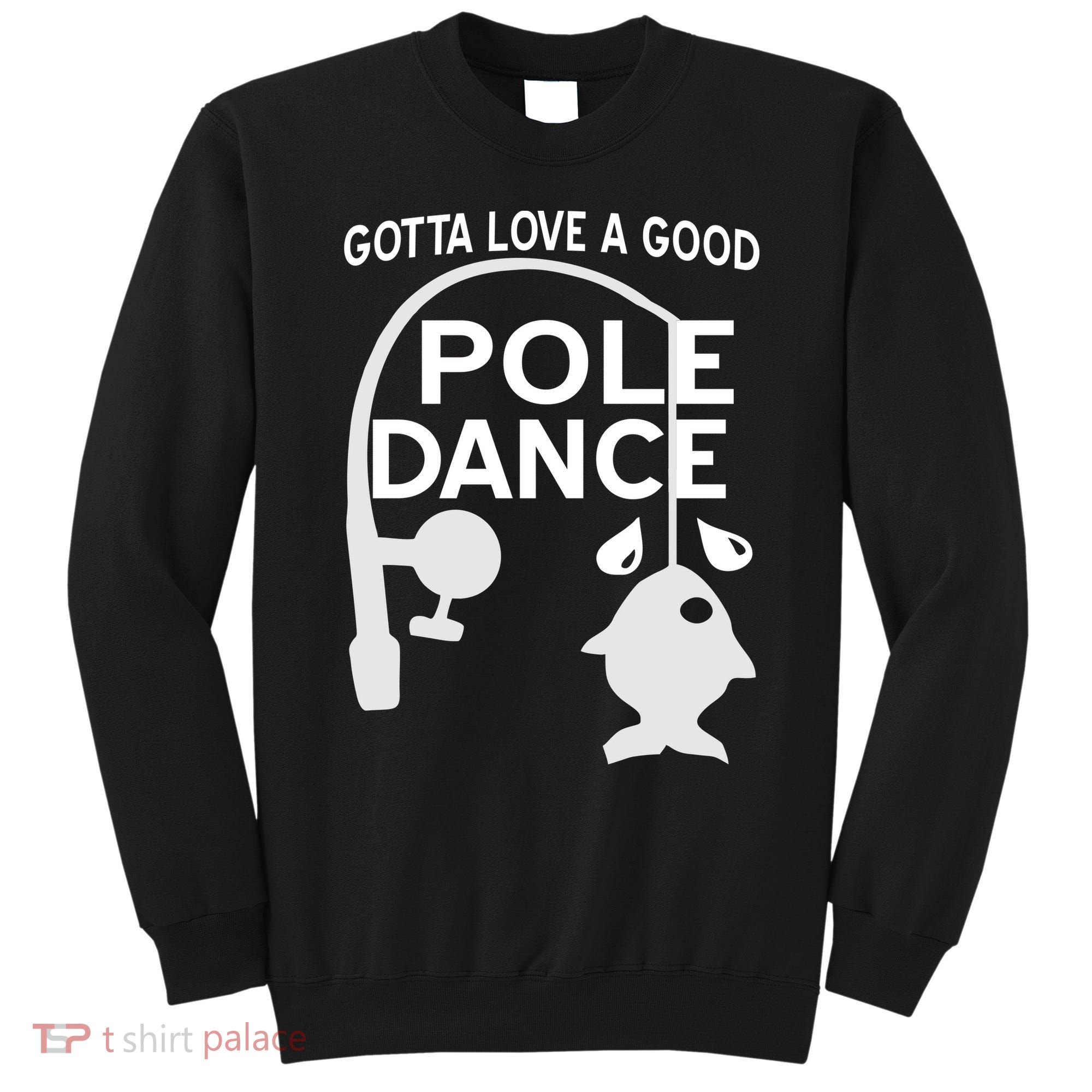 Gotta Love A Good Pole Dance Fishing Sweatshirt