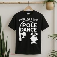 Gotta Love A Good Pole Dance Fishing T-Shirt thumb 2