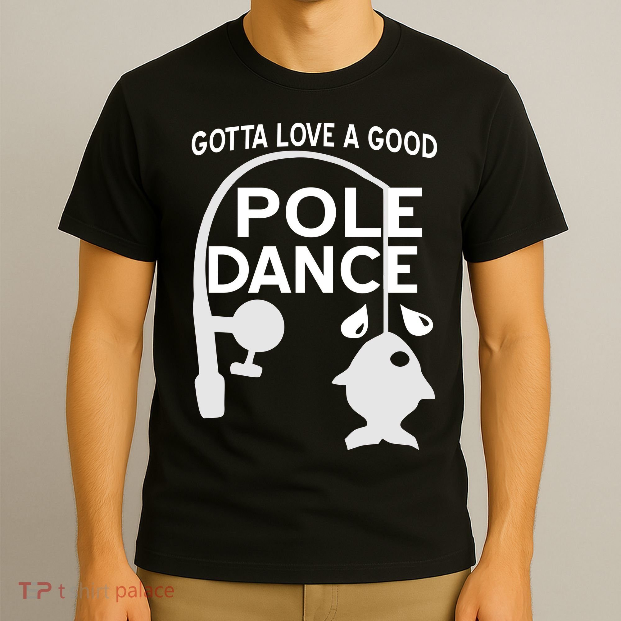 Gotta Love A Good Pole Dance Fishing T-Shirt