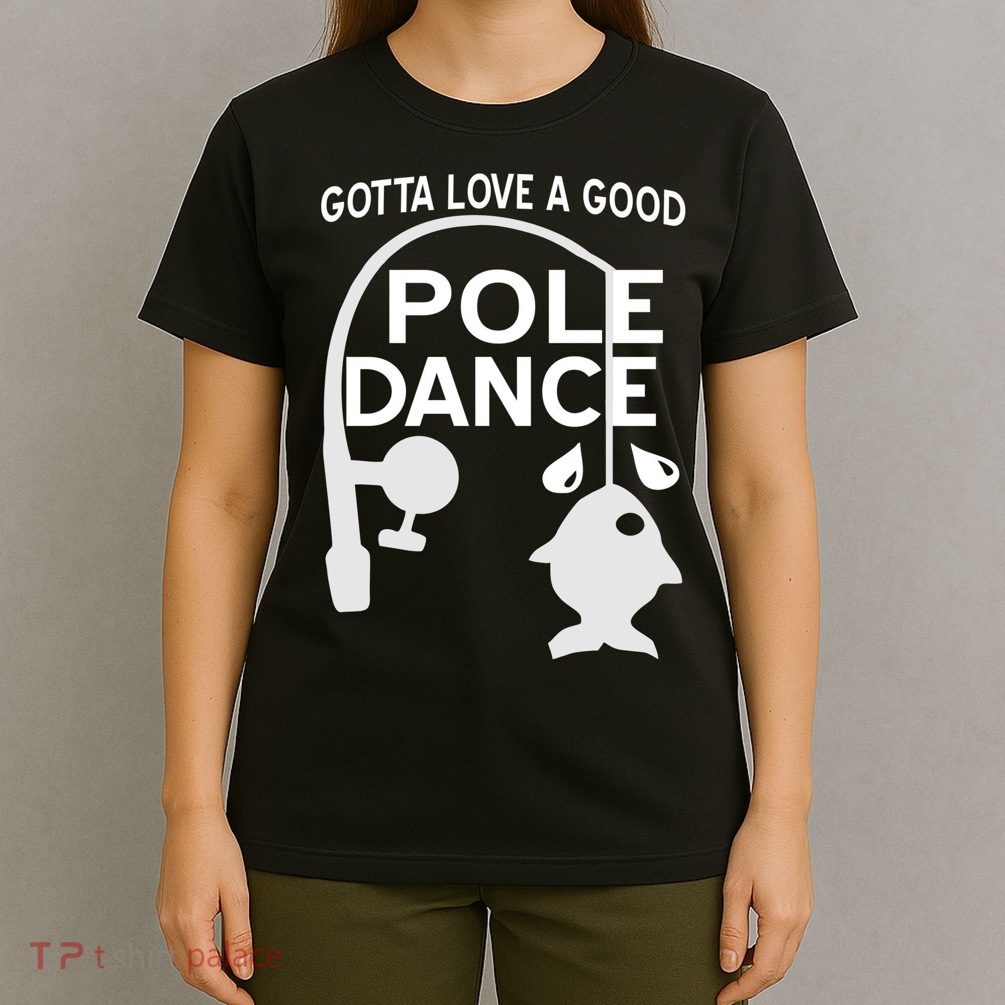 Gotta Love A Good Pole Dance Fishing T-Shirt