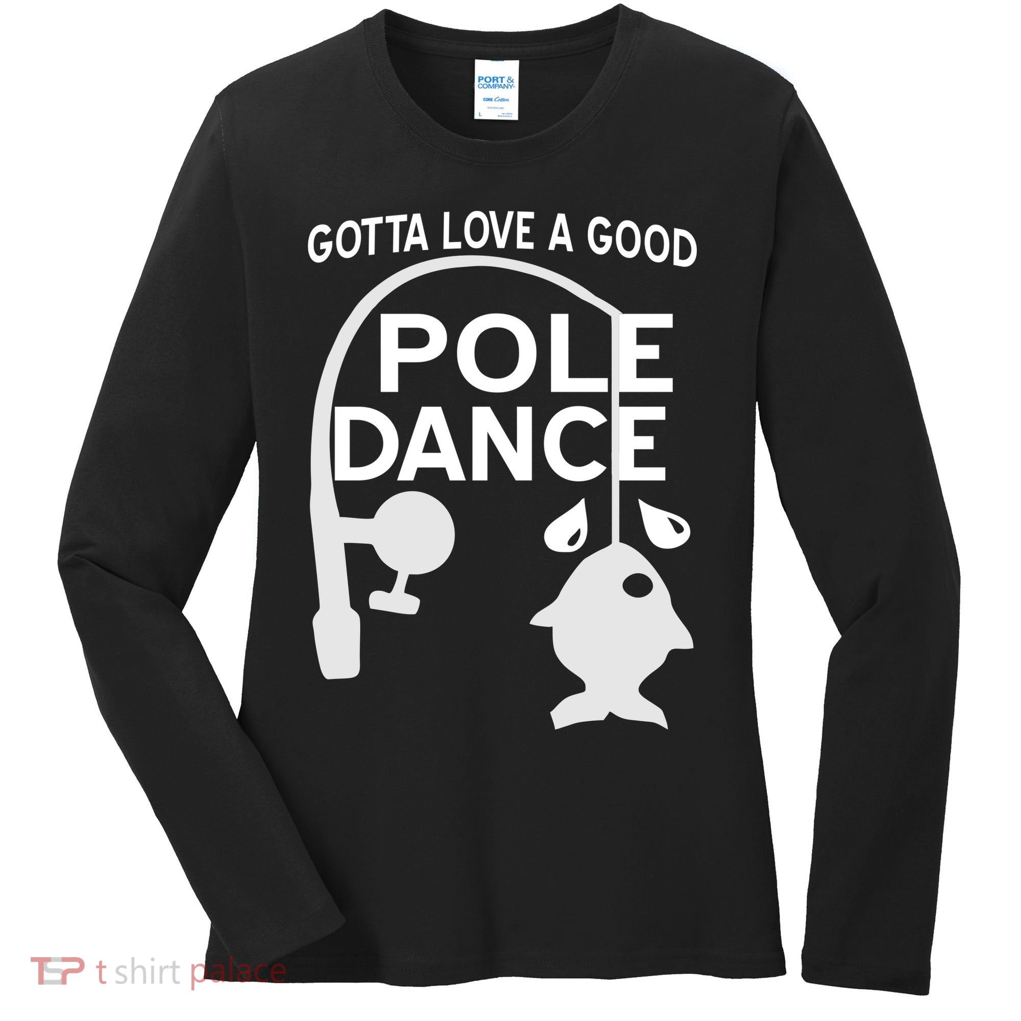 Gotta Love A Good Pole Dance Fishing Women's Long Sleeve Shirt