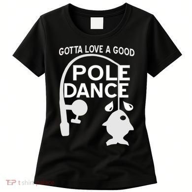 Gotta Love A Good Pole Dance Fishing Women's T-Shirt