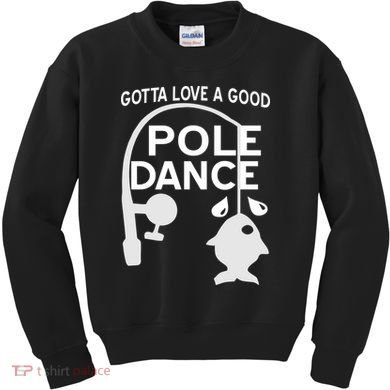 Gotta Love A Good Pole Dance Fishing Kids Sweatshirt