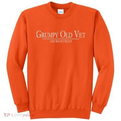 Grumpy Old Vet I Do What I Want Sweatshirt