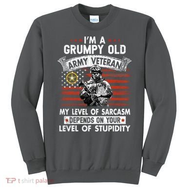 Grumpy Old Veteran Tee Pride Army Sarcasm Retired Sweatshirt