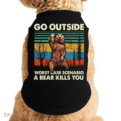 Go Outside Worst Case Scenario A Bear Kills You Doggie Tank