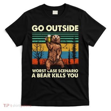 Go Outside Worst Case Scenario A Bear Kills You T-Shirt