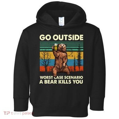Go Outside Worst Case Scenario A Bear Kills You Toddler Hoodie