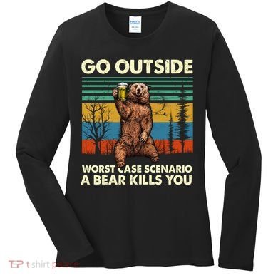 Go Outside Worst Case Scenario A Bear Kills You Women's Long Sleeve Shirt