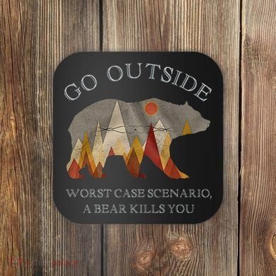 Go Outside Worst Case Scenario A Bear Kills You Camping Coaster