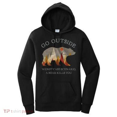 Go Outside Worst Case Scenario A Bear Kills You Camping Women's Hoodie
