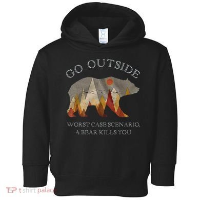 Go Outside Worst Case Scenario A Bear Kills You Camping Toddler Hoodie