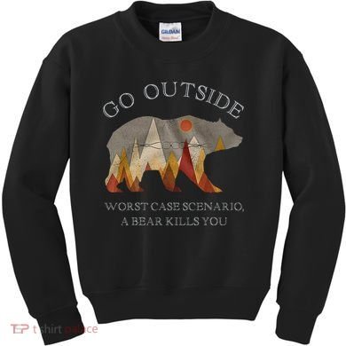 Go Outside Worst Case Scenario A Bear Kills You Camping Kids Sweatshirt