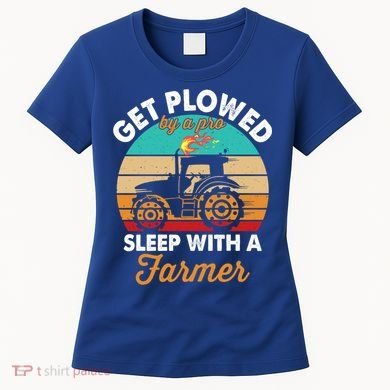 Get Plowed By A Pro Sleep With A Farmer Tractor Farming Great Gift Women's T-Shirt