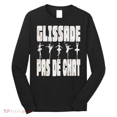 Glissade Pas De Chat Ballet Ballerina Dancer Funny Long Sleeve Shirt