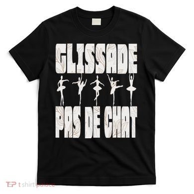 Glissade Pas De Chat Ballet Ballerina Dancer Funny T-Shirt