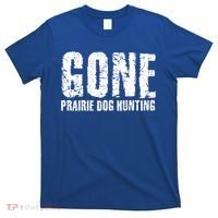 Gone Prairie Dog Hunting Funny Beer Lover Gift Idea Funny Gift T-Shirt thumb 0
