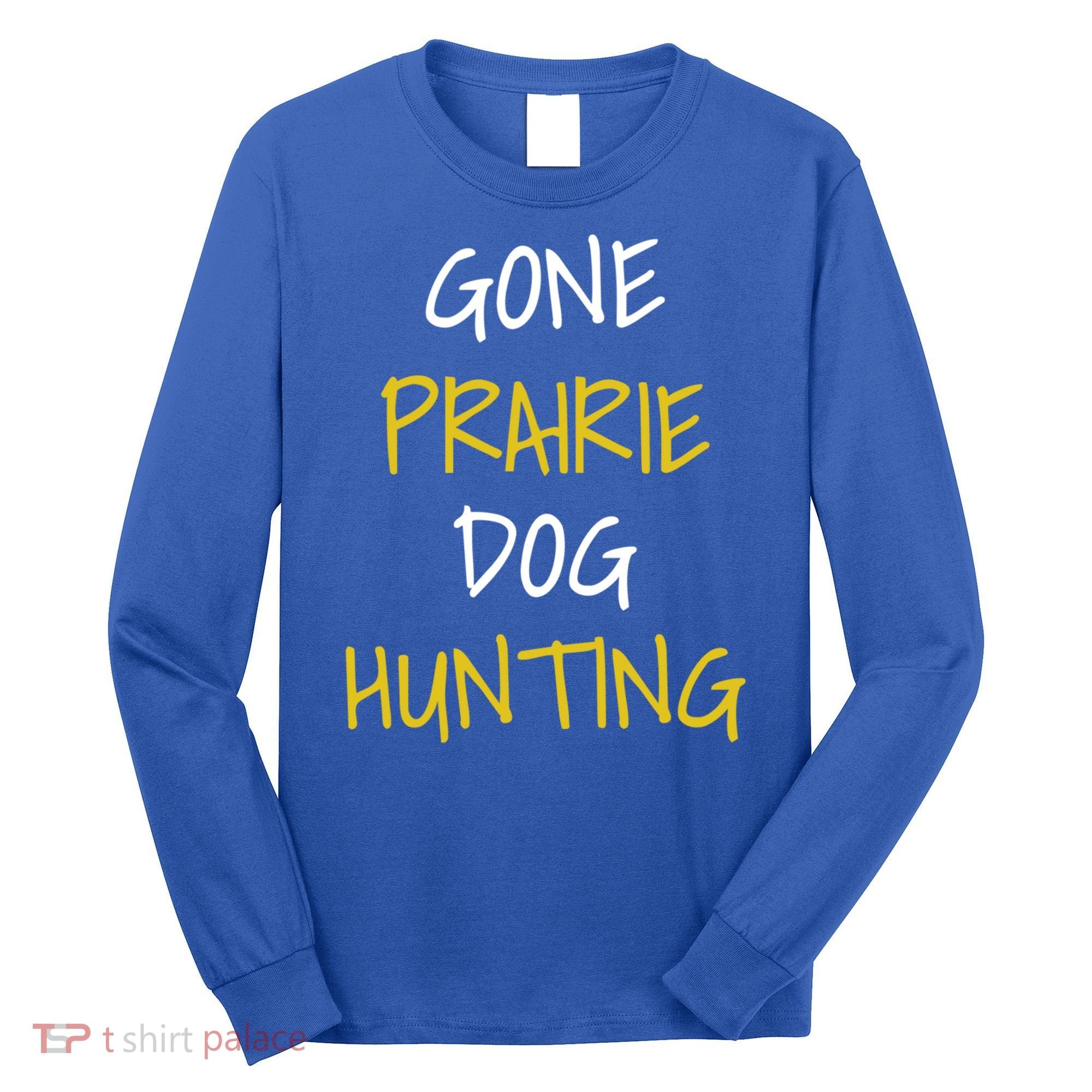 Gone Prairie Dog Hunting Gift Long Sleeve Shirt