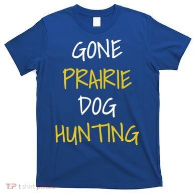 Gone Prairie Dog Hunting Gift T-Shirt
