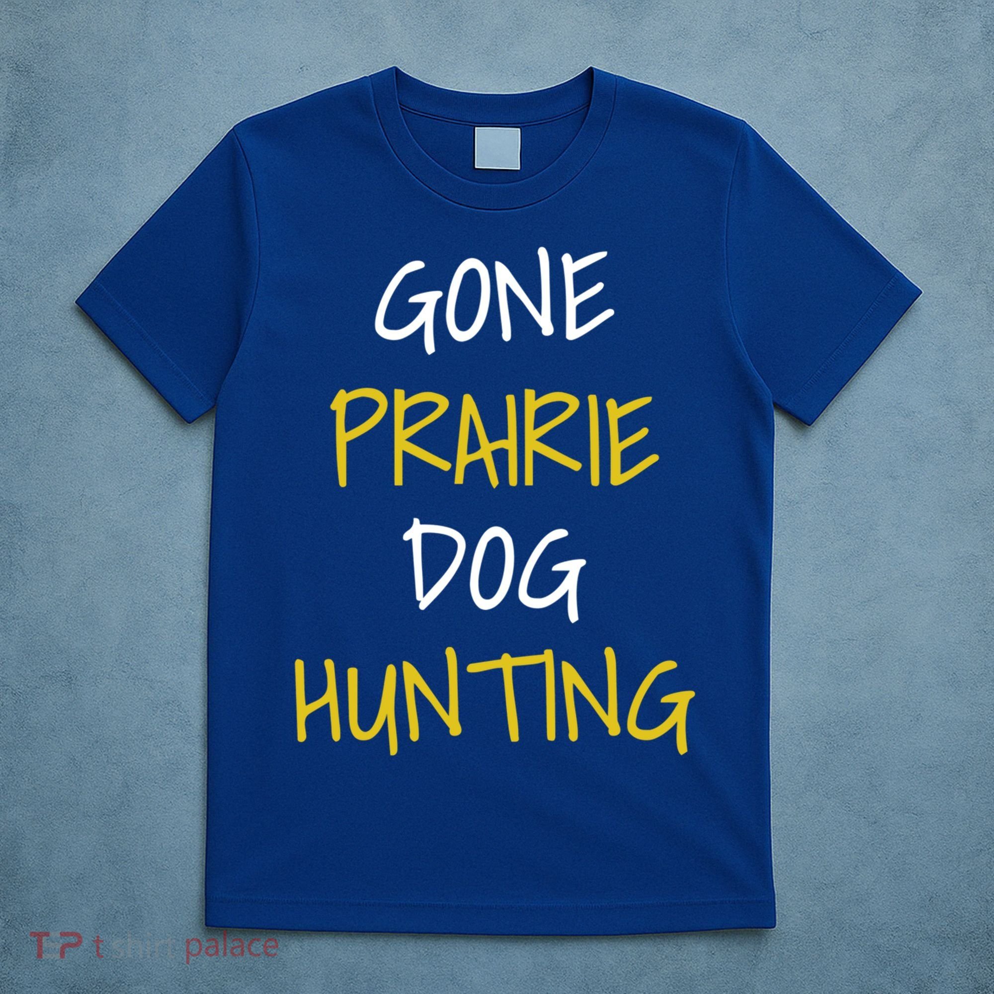 Gone Prairie Dog Hunting Gift T-Shirt