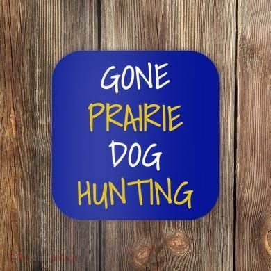 Gone Prairie Dog Hunting Gift Coaster